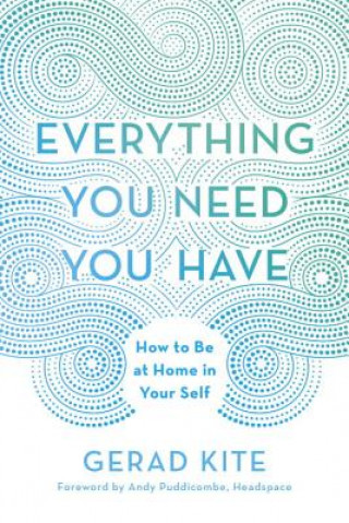 Book Everything You Need You Have: How to Be at Home in Your Self Gerad Kite