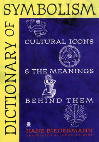 Carte Dictionary of Symbolism: Cultural Icons and the Meanings Behind Them Hans Biedermann