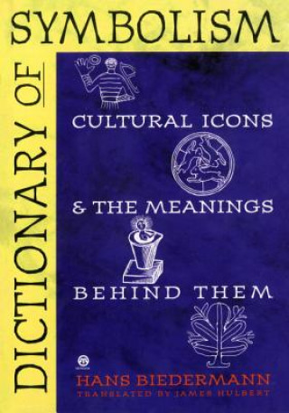 Książka Dictionary of Symbolism: Cultural Icons and the Meanings Behind Them Hans Biedermann