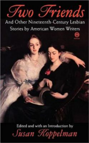 Carte Two Friends and Other 19th-Century American Lesbian Stories: By American Women Writers Susan Koppelman