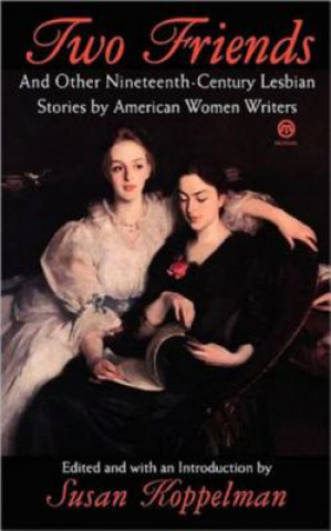 Livre Two Friends and Other 19th-Century American Lesbian Stories: By American Women Writers Susan Koppelman