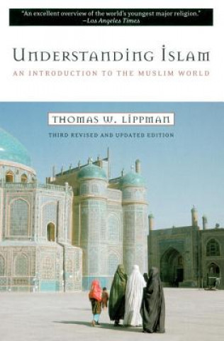 Kniha Understanding Islam: An Introduction to the Muslim World: Third Revised Edition Thomas W. Lippman