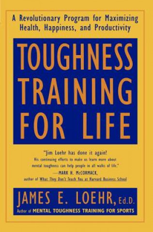 Könyv Toughness Training for Life: A Revolutionary Program for Maximizing Health, Happiness and Productivity James E. Loehr