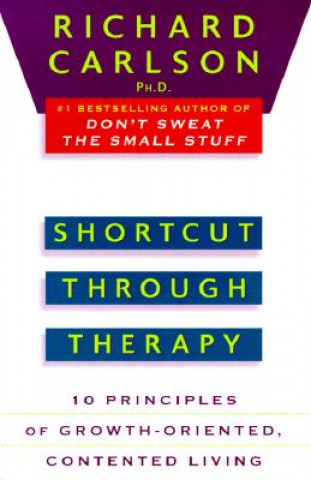 Könyv Shortcut Through Therapy: Ten Principles of Growth-Oriented, Contented Living Richard Carlson