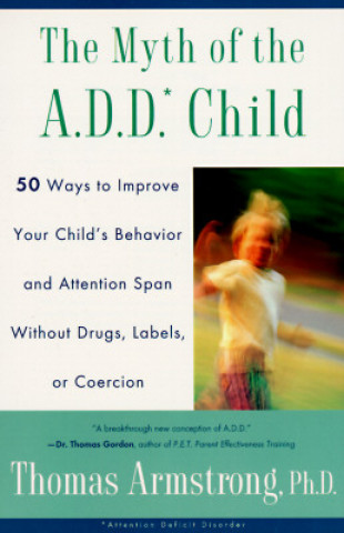 Buch The Myth of the A.D.D. Child: 50 Ways Improve Your Child's Behavior Attn Span W/O Drugs Labels or Coercion Thomas Armstrong