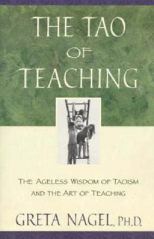 Könyv The Tao of Teaching: The Ageles Wisdom of Taoism and the Art of Teaching Greta K. Nagel