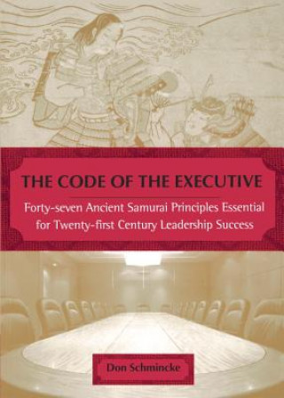 Knjiga The Code of the Executive: 40 7 Ancient Samurai Princs Esntl for 20 1st Century Leadership Success Don Schmincke