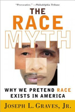 Książka The Race Myth: Why We Pretend Race Exists in America Joseph Graves