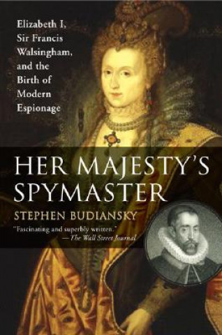 Könyv Her Majesty's Spymaster: Elizabeth I, Sir Francis Walsingham, and the Birth of Modern Espionage Stephen Budiansky