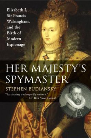 Książka Her Majesty's Spymaster: Elizabeth I, Sir Francis Walsingham, and the Birth of Modern Espionage Stephen Budiansky