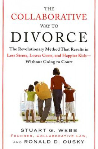 Carte The Collaborative Way to Divorce: The Revolutionary Method That Results in Less Stress, Lower Costs, and Happier Kids--Without Going to Court Stuart G. Webb