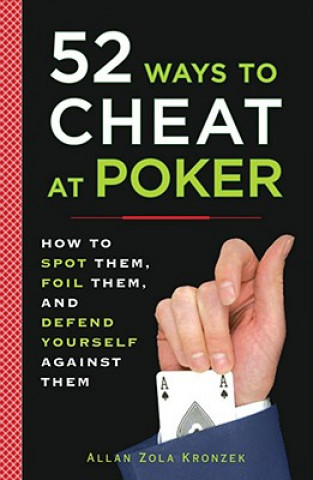 Kniha 52 Ways to Cheat at Poker: How to Spot Them, Foil Them, and Defend Yourself Against Them Allan Zola Kronzek