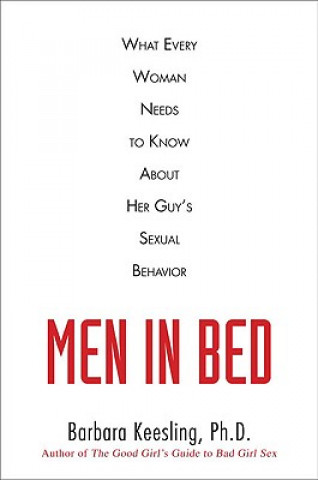 Carte Men in Bed: What Every Woman Needs to Know about Her Guy's Sexual Behavior Barbara Keesling