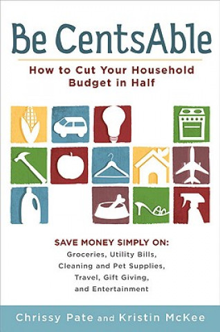 Kniha Be CentsAble: How to Cut Your Household Budget in Half Chrissy Pate