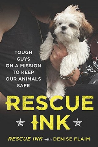 Book Rescue Ink: Tough Guys on a Mission to Keep Our Animals Safe Rescue Ink