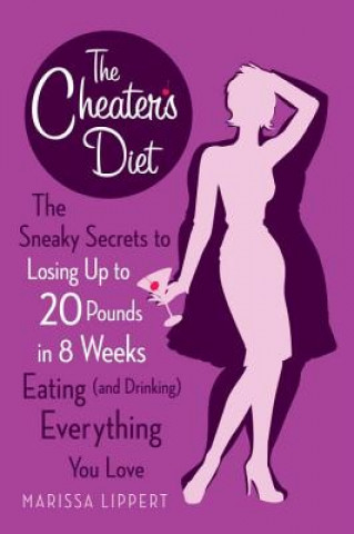 Kniha The Cheater's Diet: The Sneaky Secrets to Losing Up to 20 Pounds in 8 Weeks Eating (and Drinking) Everything You Love Marissa Lippert