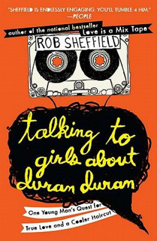 Książka Talking to Girls about Duran Duran: One Young Man's Quest for True Love and a Cooler Haircut Rob Sheffield