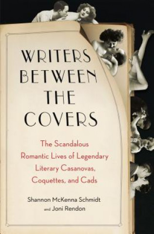 Książka Writers Between the Covers: The Scandalous Romantic Lives of Legendary Literary Casanovas, Coquettes, and Cads Joni Rendon