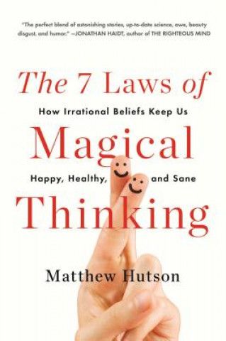 Könyv The 7 Laws of Magical Thinking: How Irrational Beliefs Keep Us Happy, Healthy, and Sane Matthew Hutson