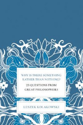 Book Why Is There Something Rather Than Nothing?: 23 Questions from Great Philosophers Leszek Kolakowski