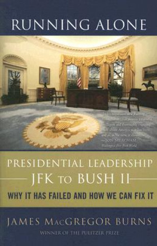 Könyv Running Alone: Presidential Leadership from JFK to Bush II: Why It Has Failed and How We Can Fix It James MacGregor Burns