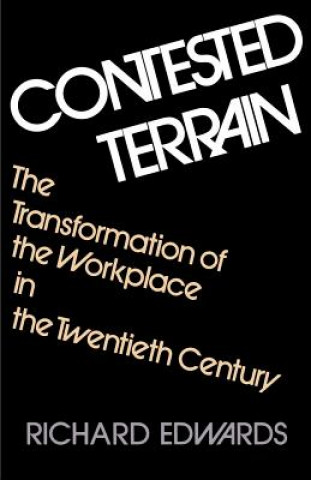 Carte Contested Terrain: The Transformation of the Workplace in the Twentieth Century Richard C. Edwards