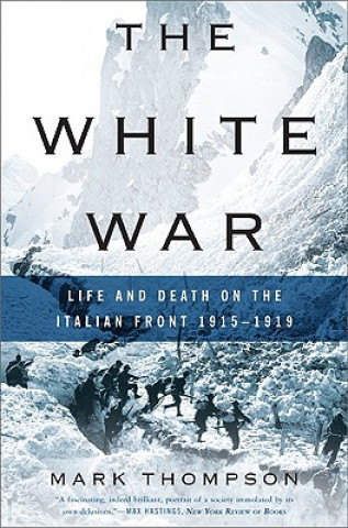 Könyv The White War: Life and Death on the Italian Front, 1915-1919 Mark Thompson