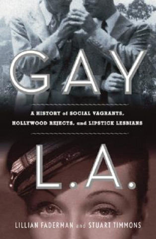 Carte Gay L.A.: A History of Sexual Outlaws, Power Politics, and Lipstick Lesbians Lillian Faderman