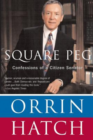 Könyv Square Peg: Confessions of a Citizen-Senator Orrin Hatch