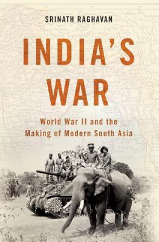 Könyv India's War: World War II and the Making of Modern South Asia Srinath Raghavan