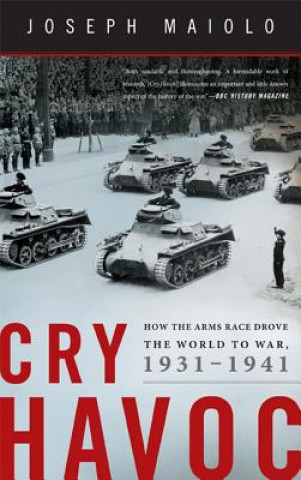 Carte Cry Havoc: How the Arms Race Drove the World to War, 1931-1941 Joseph Maiolo