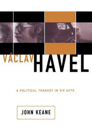 Könyv Vaclav Havel: A Political Tragedy in Six Acts John Keane
