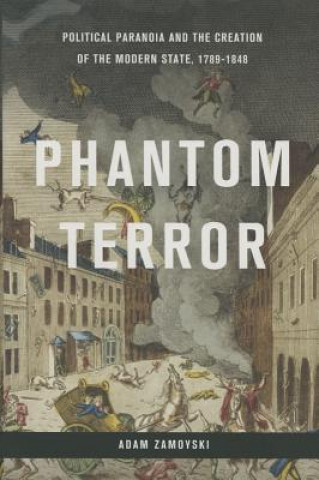 Книга Phantom Terror: Political Paranoia and the Creation of the Modern State, 1789-1848 Adam Zamoyski