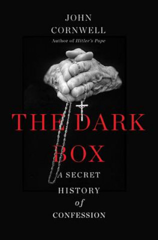 Carte The Dark Box: A Secret History of Confession John Cornwell