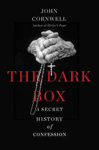 Książka The Dark Box: A Secret History of Confession John Cornwell