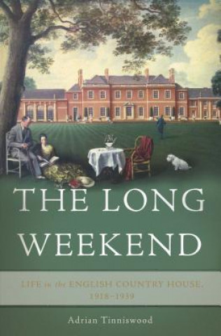 Carte The Long Weekend: Life in the English Country House, 1918-1939 Adrian Tinniswood