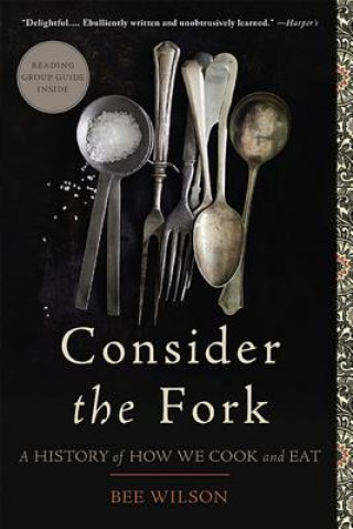 Book Consider the Fork: A History of How We Cook and Eat Bee Wilson