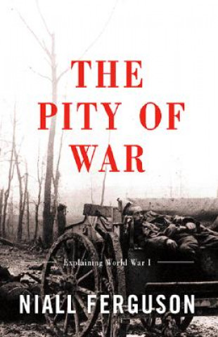 Kniha The Pity of War Explaining World War I Niall Ferguson
