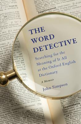 Kniha The Word Detective: Searching for the Meaning of It All at the Oxford English Dictionary John Simpson