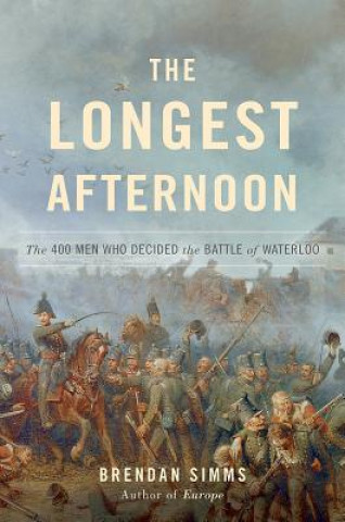 Kniha The Longest Afternoon: The 400 Men Who Decided the Battle of Waterloo Brendan Simms
