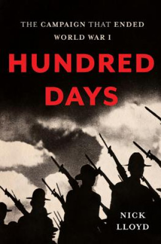 Kniha Hundred Days: The Campaign That Ended World War I Nick Lloyd