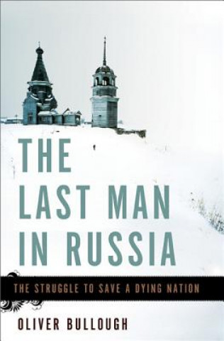 Könyv The Last Man in Russia: The Struggle to Save a Dying Nation Oliver Bullough