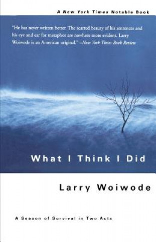 Kniha What I Think I Did: A Season of Survival in Two Acts Larry Woiwode