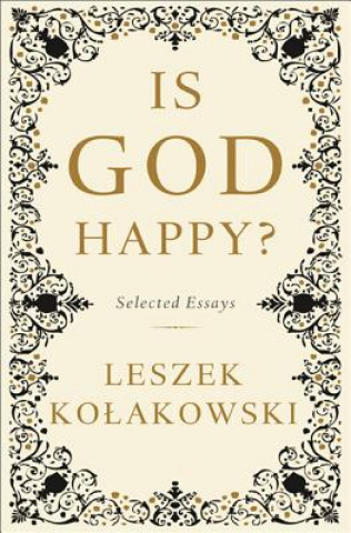 Kniha Is God Happy?: Selected Essays Leszek Kolakowski