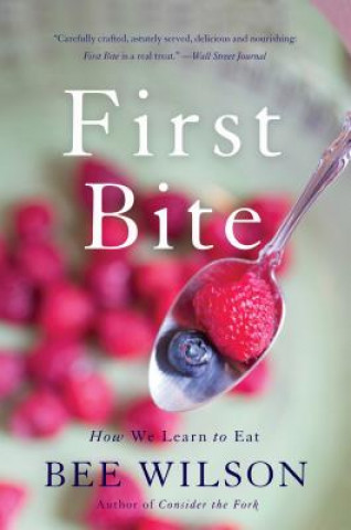 Kniha First Bite: How We Learn to Eat Bee Wilson