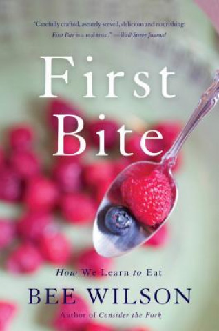 Книга First Bite: How We Learn to Eat Bee Wilson