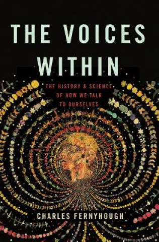 Carte The Voices Within: The History and Science of How We Talk to Ourselves Charles Fernyhough