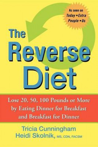 Książka The Reverse Diet: Lose 20, 50, 100 Pounds or More by Eating Dinner for Breakfast and Breakfast for Dinner Tricia Cunningham