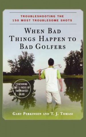 Carte When Bad Things Happen to Bad Golfers: Troubleshooting the 150 Most Troublesome Shots Gary Perkinson