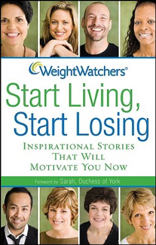 Könyv Weight Watchers Start Living, Start Losing: Inspirational Stories That Will Motivate You Now Sarah the Duchess of York